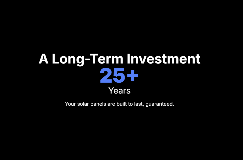 A Long-Term Investment
25+

Years

Your solar panels are built to last, guaranteed.