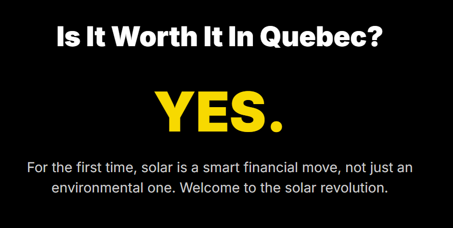 Is It Worth It In Quebec?
YES.
For the first time, solar is a smart financial move, not just an environmental one. Welcome to the solar revolution.