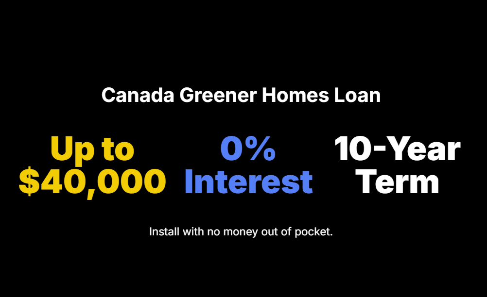 Canada Greener Homes Loan
Up to $40,000

0% Interest

10-Year Term

Install with no money out of pocket.